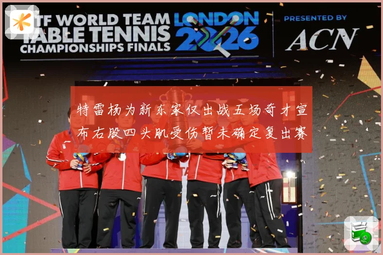 特雷杨为新东家仅出战五场奇才宣布右股四头肌受伤暂未确定复出赛场复盘-深度解析