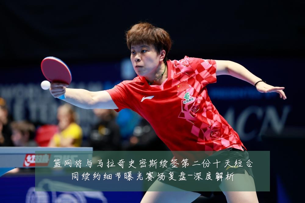 篮网将与马拉奇史密斯续签第二份十天短合同续约细节曝光赛场复盘-深度解析