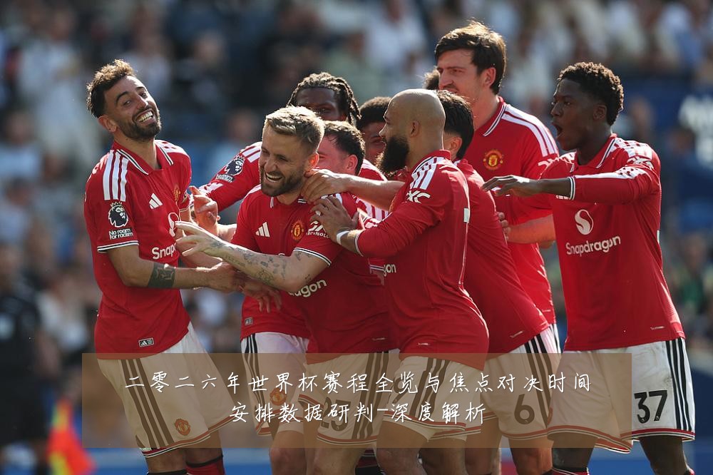 二零二六年世界杯赛程全览与焦点对决时间安排数据研判-深度解析